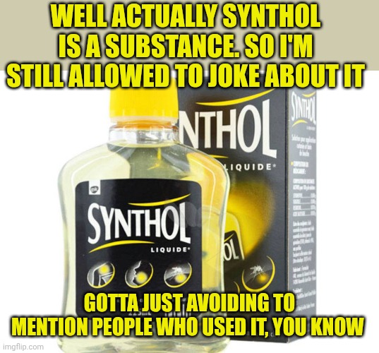 Synthol | Well actually synthol is a substance. So I'm still allowed to joke about it; Gotta just avoiding to mention people who used it, you know | image tagged in synthol | made w/ Imgflip meme maker