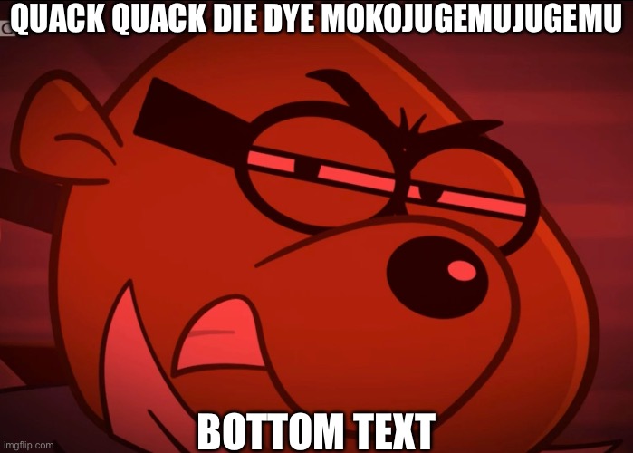 … | Quack quack die dye mokojugemujugemu; BOTTOM TEXT | image tagged in the incident,bottom text,no context,i have no idea what i am doing,random tag i decided to put | made w/ Imgflip meme maker