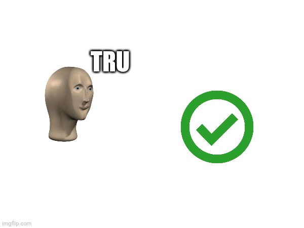 Tru | made w/ Imgflip meme maker