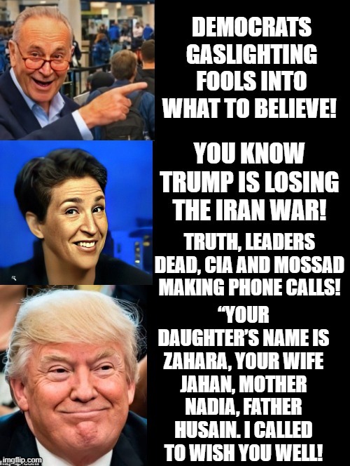 Mossad and CIA spreading love! | Truth, Leaders dead, CIA and Mossad making phone calls! “Your daughter’s name is Zahara, your wife Jahan, mother Nadia, father Husain. I called to wish you well! | image tagged in donald trump approves | made w/ Imgflip meme maker