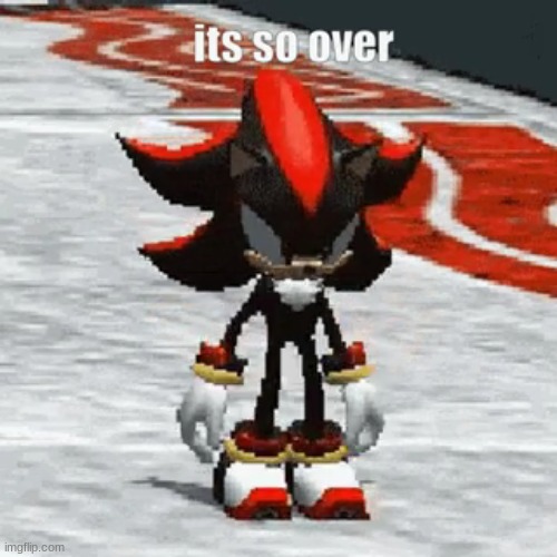 shadow its so over | image tagged in shadow its so over | made w/ Imgflip meme maker