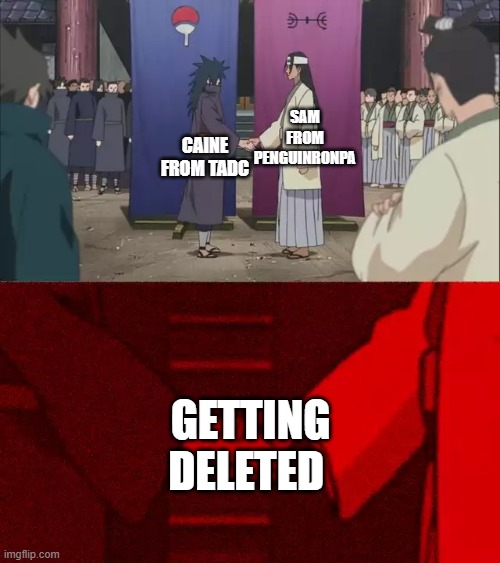 Naruto Handshake Meme Template | Sam from Penguinronpa; Caine from TADC; Getting deleted | image tagged in naruto handshake meme template,the amazing digital circus,fanganronpa | made w/ Imgflip meme maker