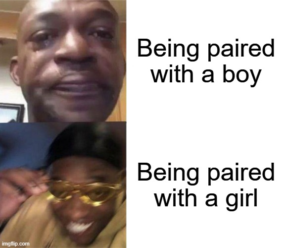 Black Guy Crying and Black Guy Laughing | Being paired with a boy; Being paired with a girl | image tagged in black guy crying and black guy laughing | made w/ Imgflip meme maker