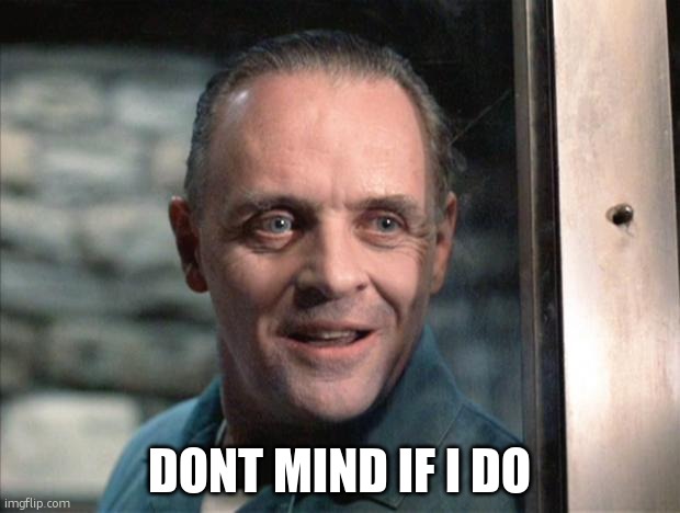 Hannibal Lecter | dont mind if i do | image tagged in hannibal lecter | made w/ Imgflip meme maker