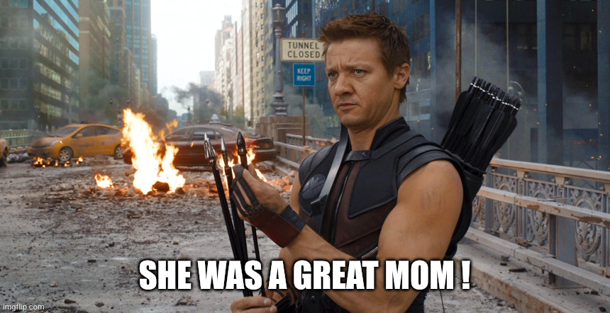 Hawkeye | She was a great Mom ! | image tagged in hawkeye | made w/ Imgflip meme maker