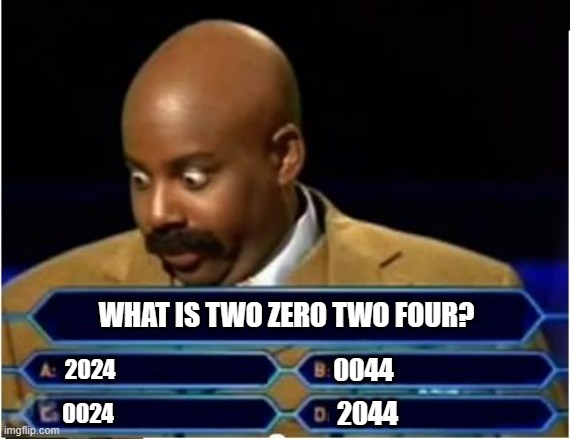 What is two zero two four... | What is two zero two four? 0044; 2024; 2044; 0024 | image tagged in quiz show meme | made w/ Imgflip meme maker