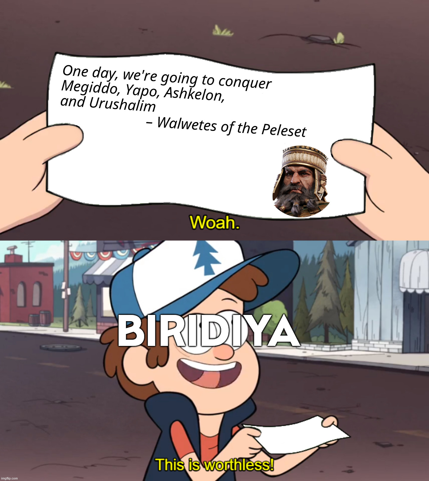 Worthless Message from Walwetes | One day, we're going to conquer
Megiddo, Yapo, Ashkelon,
and Urushalim
                       – Walwetes of the Peleset; Biridiya | image tagged in this is worthless,total war | made w/ Imgflip meme maker