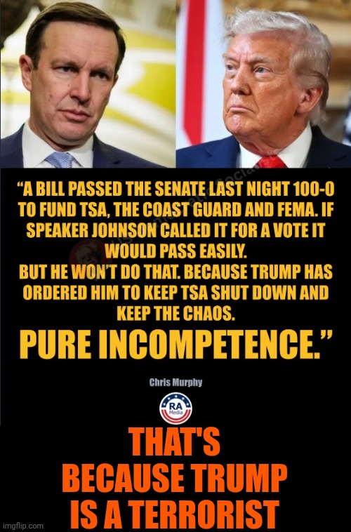 Impeach Trump!  RELEASE THE EPSTEIN FILES!!! | That's because Trump is a TERRORIST | image tagged in memes,impeach trump,release the epstein files,lock him up,maga,trump is a terrorist | made w/ Imgflip meme maker