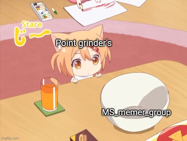 Points? | Point grinder's; MS_memer_group | image tagged in maa staring | made w/ Imgflip meme maker