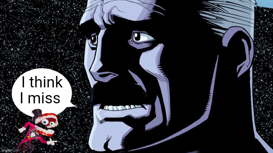 They slimed my dawg Caine ???️ | I think I miss | image tagged in i think i might miss my wife blank,the amazing digital circus | made w/ Imgflip meme maker