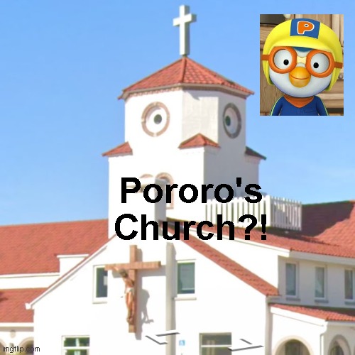 Pororo's Church | Pororo's Church?! | image tagged in pororo,meme | made w/ Imgflip meme maker