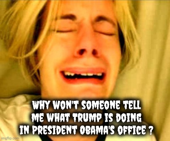 What we're dealing with | Why won't someone tell me what Trump is doing in President Obama's office ? | image tagged in trump derangement syndrome,king obama,stupid liberals,mental health problem | made w/ Imgflip meme maker