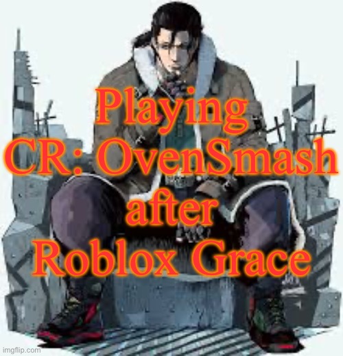 Haven’t used this template in a LONG time | Playing CR: OvenSmash after Roblox Grace | image tagged in dragunov the thinker | made w/ Imgflip meme maker