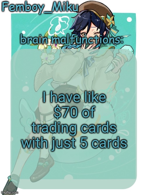 mikus venti template | I have like $70 of trading cards with just 5 cards | image tagged in mikus venti template | made w/ Imgflip meme maker