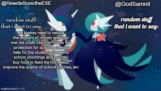 there is so much better things for the government to spend money on than missles and bombs | we lowkey need to reduce the amount of money spent on war, we could use this money for: protection for schools, mental help for the students (prevents school shootings and suicide) buy food to feed the homeless, improve the quality of school lunches, etc | image tagged in sam and rewrite shared annoucement temp | made w/ Imgflip meme maker