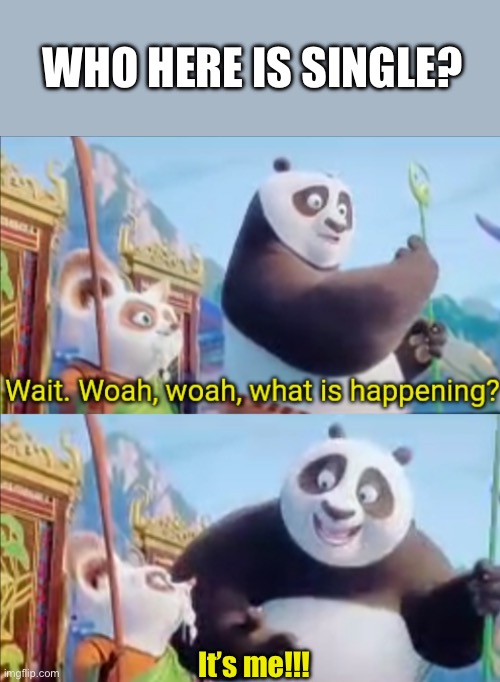 It’s a me!!! | Who here is single? It’s me!!! | image tagged in it's me | made w/ Imgflip meme maker