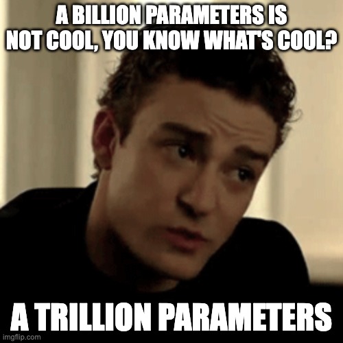 gpu go brrrrr | A billion parameters is not cool, you know what's cool? A trillion parameters | image tagged in a million dollars isn't cool | made w/ Imgflip meme maker