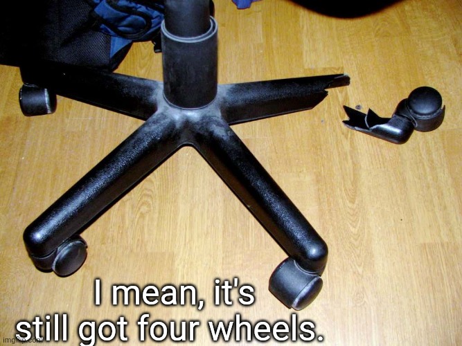 Nothing a little glue won't fix. | I mean, it's still got four wheels. | image tagged in nsfw | made w/ Imgflip meme maker