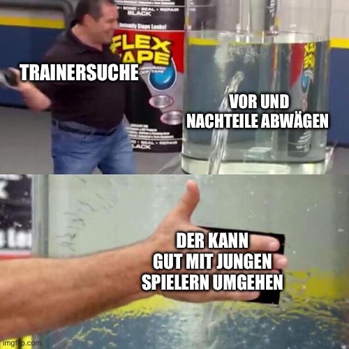 Phil Swift Slapping on Flex Tape | Trainersuche; Vor und Nachteile abwägen; Der kann gut mit jungen Spielern umgehen | image tagged in phil swift slapping on flex tape | made w/ Imgflip meme maker