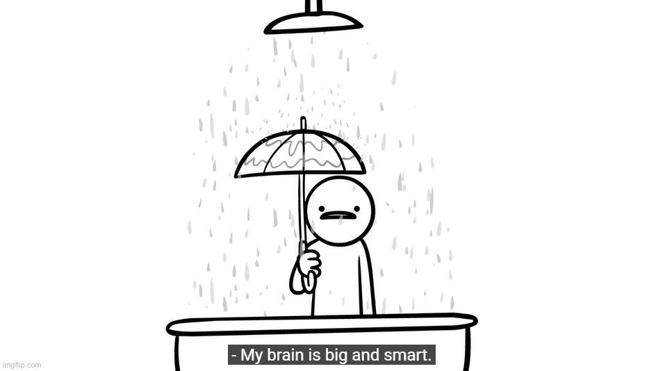My brain is big and smart | image tagged in my brain is big and smart | made w/ Imgflip meme maker