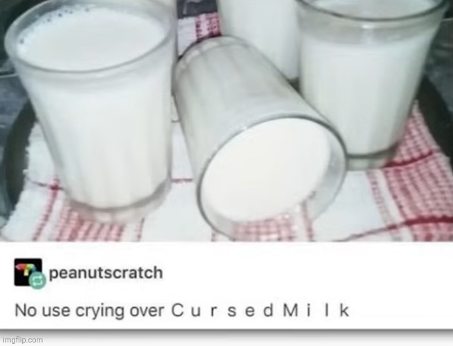 image tagged in milk,cursed,cursed image,physics,spilled,quotes | made w/ Imgflip meme maker