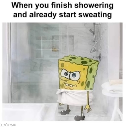 image tagged in showering,sweating,spongebob,relatable | made w/ Imgflip meme maker