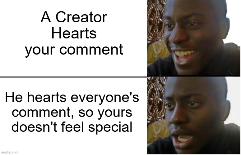 Yay! oh wait. | A Creator Hearts your comment; He hearts everyone's comment, so yours doesn't feel special | image tagged in disappointed black guy,memes,funny,youtube,relatable | made w/ Imgflip meme maker