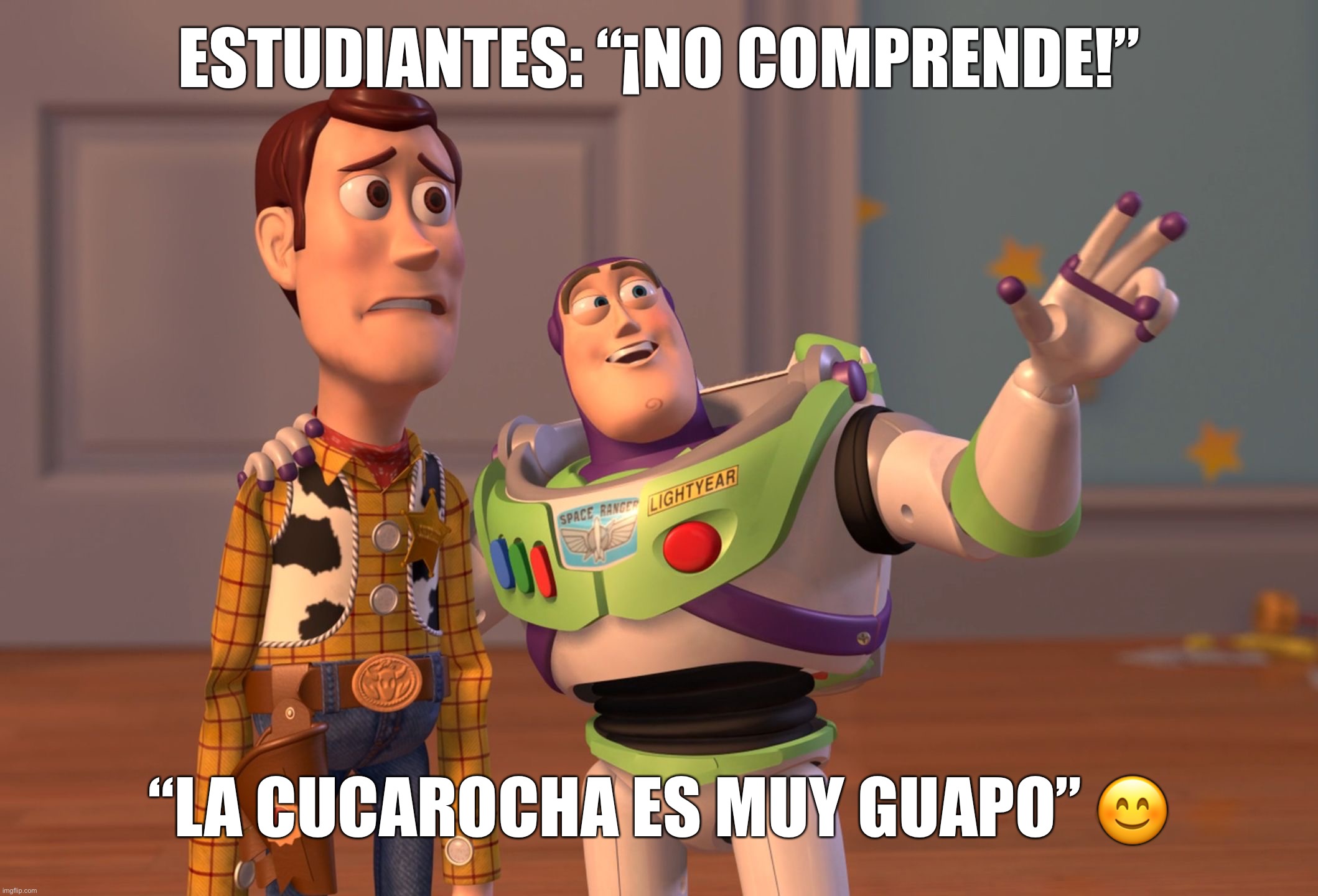 Jejejeje, los estudiantes no es muy intelegente | Estudiantes: “¡No comprende!”; “La cucarocha es muy guapo” 😊 | image tagged in memes,x x everywhere | made w/ Imgflip meme maker