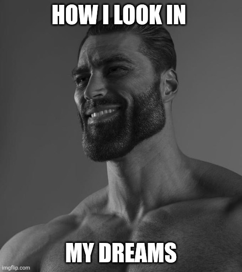 Sigma Male | How i look in; My dreams | image tagged in sigma male | made w/ Imgflip meme maker