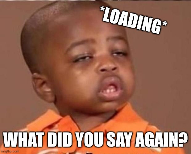 stoned boy | *Loading*; What did you say again? | image tagged in stoned boy | made w/ Imgflip meme maker