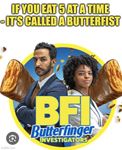 Butterfinger Investigators | If you eat 5 at a time - it's called a Butterfist | image tagged in butterfinger investigators | made w/ Imgflip meme maker