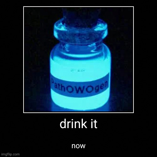 drink it | now | image tagged in funny,demotivationals | made w/ Imgflip demotivational maker