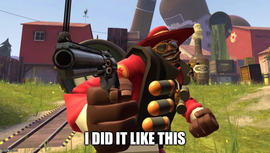 probably gonna have to pause the song making | I did it like this | image tagged in demoman with gun | made w/ Imgflip meme maker