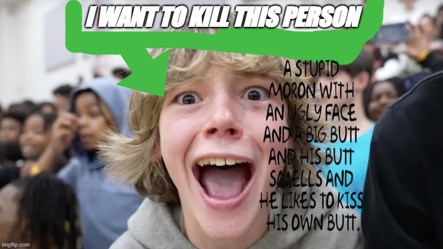 i hate this person | i want to kill this person | image tagged in ugly | made w/ Imgflip meme maker