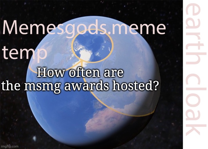 memesgods.meme temp | How often are the msmg awards hosted? | image tagged in memesgods meme temp | made w/ Imgflip meme maker