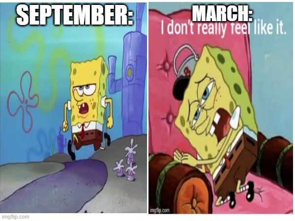 Senioritis is Real | September:; March: | image tagged in seniors,senioritis,spongebob | made w/ Imgflip meme maker