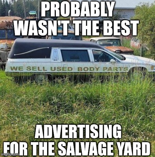 Probably Wasn't The Best | Probably Wasn't the best; Advertising for the salvage yard | image tagged in chrisjoines1 | made w/ Imgflip meme maker