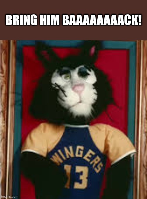 chuck e cheese crusty the cat | Bring Him Baaaaaaaack! | image tagged in chuck e cheese crusty the cat | made w/ Imgflip meme maker