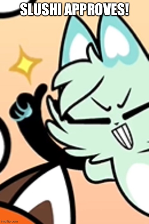 Slushi thumbs up | Slushi Approves! | image tagged in slushi thumbs up | made w/ Imgflip meme maker