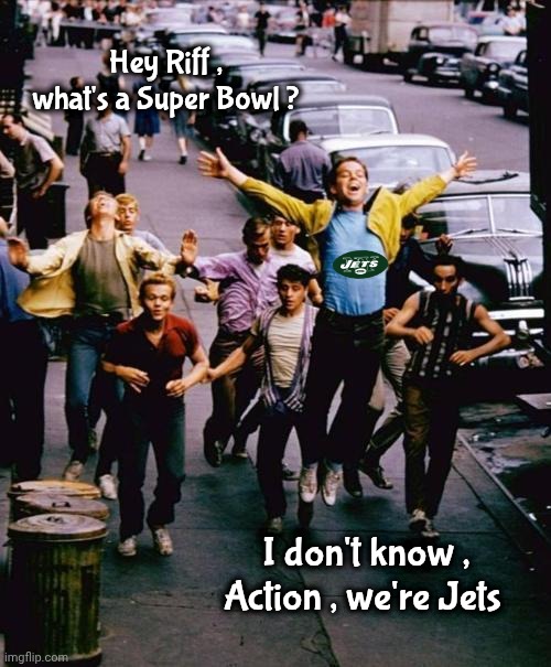 It's been soooo long | Hey Riff , what's a Super Bowl ? I don't know , Action , we're Jets | image tagged in jets,nfl football,well yes but actually no,losers,1969 | made w/ Imgflip meme maker
