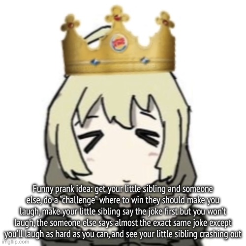 Burger King Yuuri | Funny prank idea: get your little sibling and someone else, do a “challenge” where to win they should make you laugh, make your little sibling say the joke first but you won’t laugh, the someone else says almost the exact same joke except you’ll laugh as hard as you can, and see your little sibling crashing out | image tagged in burger king yuuri | made w/ Imgflip meme maker