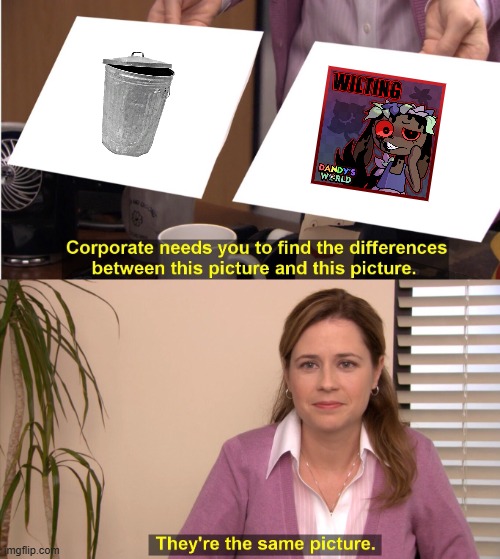 Honestly, that song is wretched. Should have been by CG5 | image tagged in memes,they're the same picture,dandy's world | made w/ Imgflip meme maker