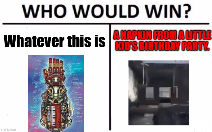 Who Would Win? | Whatever this is; A NAPKIN FROM A LITTLE KID’S BIRTHDAY PARTY. | image tagged in memes,who would win | made w/ Imgflip meme maker