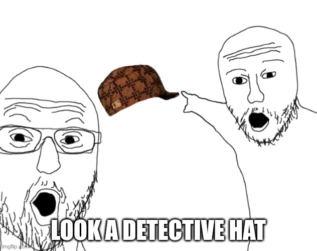 Soyjak Pointing | look a detective hat | image tagged in soyjak pointing | made w/ Imgflip meme maker