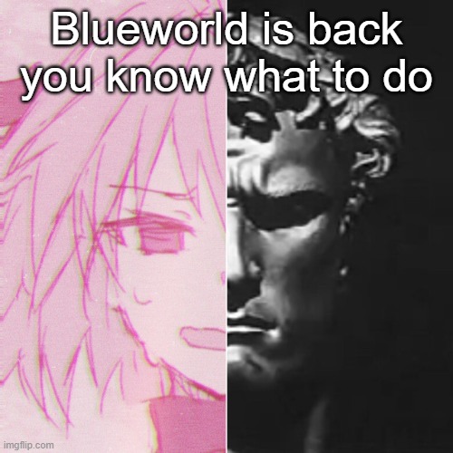 guh | Blueworld is back you know what to do | image tagged in guh | made w/ Imgflip meme maker
