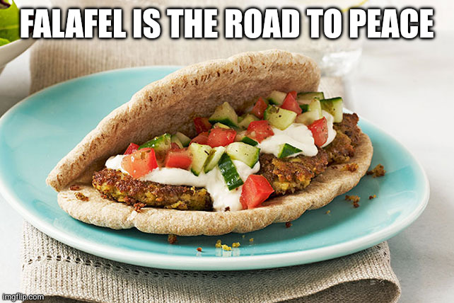 The way to peace is sharing a good meal and talking | Falafel is the road to peace | image tagged in lebanon,memes,falafel,world peace,share a meal,feed the soul | made w/ Imgflip meme maker