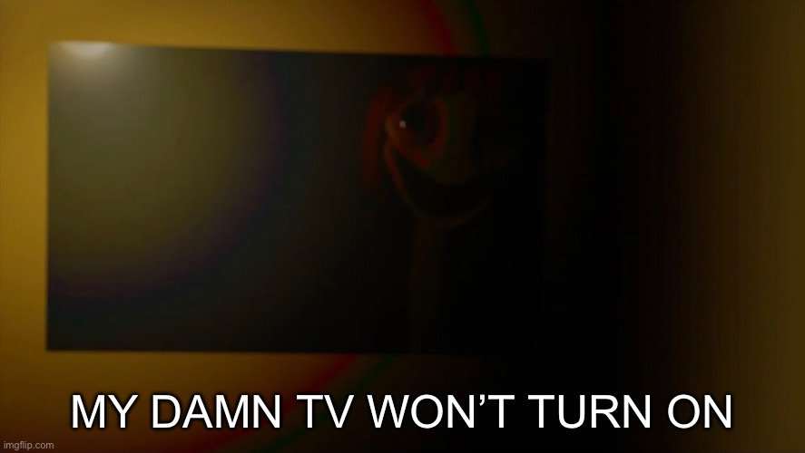 my damn tv won’t turn on | made w/ Imgflip meme maker