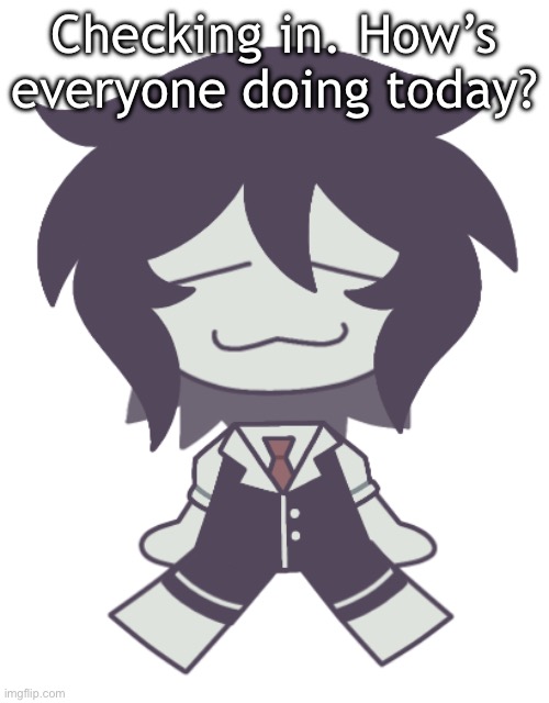 F.P.E. Cloud Neek | Checking in. How’s everyone doing today? | image tagged in f p e cloud neek | made w/ Imgflip meme maker