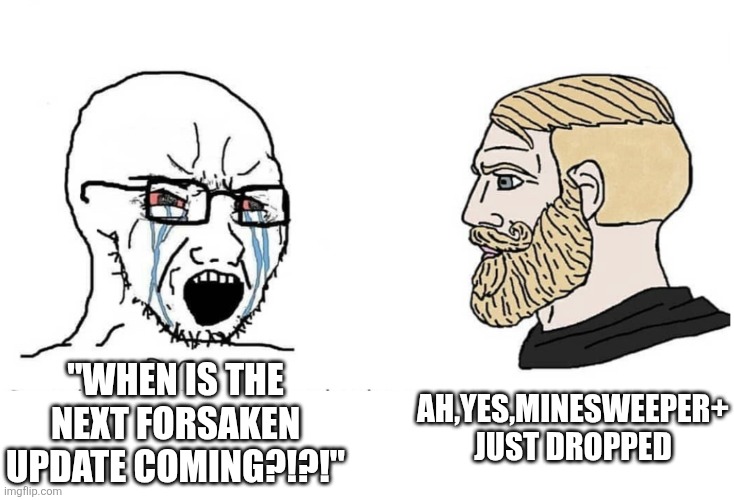 Minesweeper is love,minesweeper is life | Ah,yes,minesweeper+ just dropped; "When is the next forsaken update coming?!?!" | image tagged in soyboy vs yes chad | made w/ Imgflip meme maker