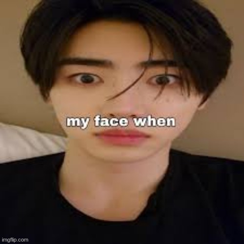 my face when | image tagged in my face when | made w/ Imgflip meme maker